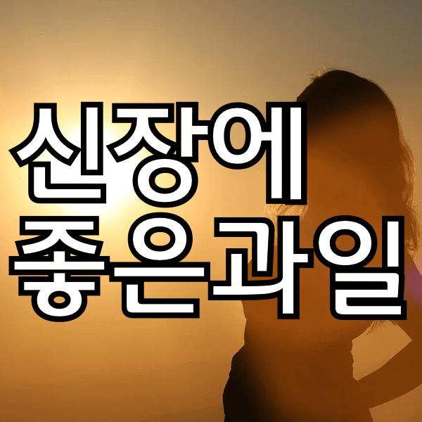 신장에 좋은 8가지 과일은 뭘까요?